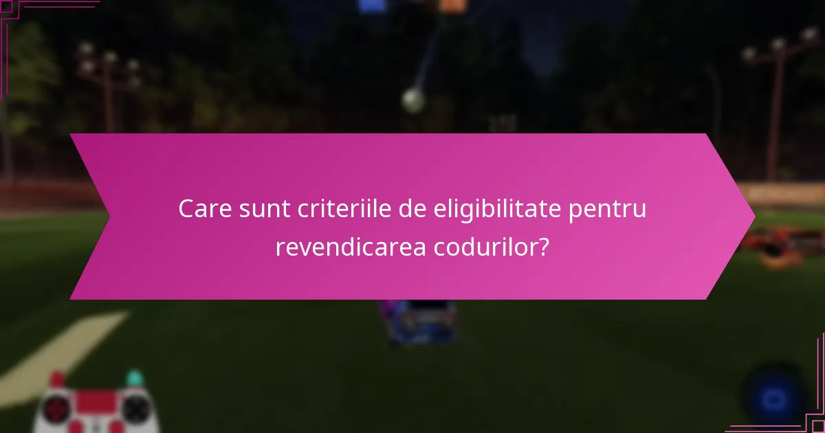 Care sunt criteriile de eligibilitate pentru revendicarea codurilor?