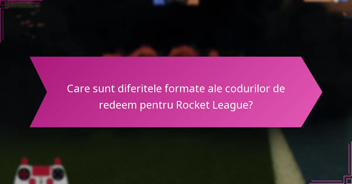 Care sunt diferitele formate ale codurilor de redeem pentru Rocket League?