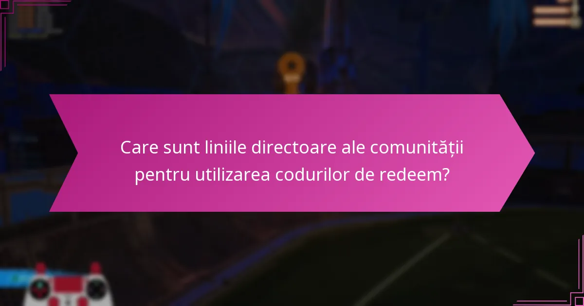 Care sunt liniile directoare ale comunității pentru utilizarea codurilor de redeem?