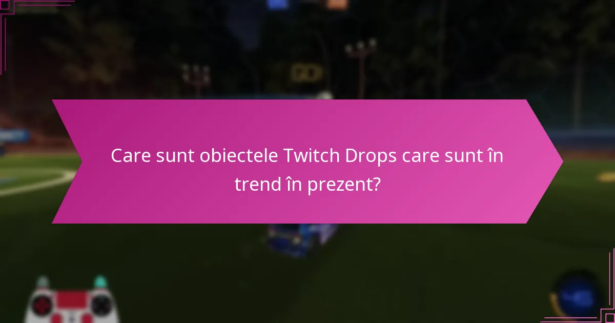 Care sunt opțiunile de schimb pentru obiectele Twitch Drops?