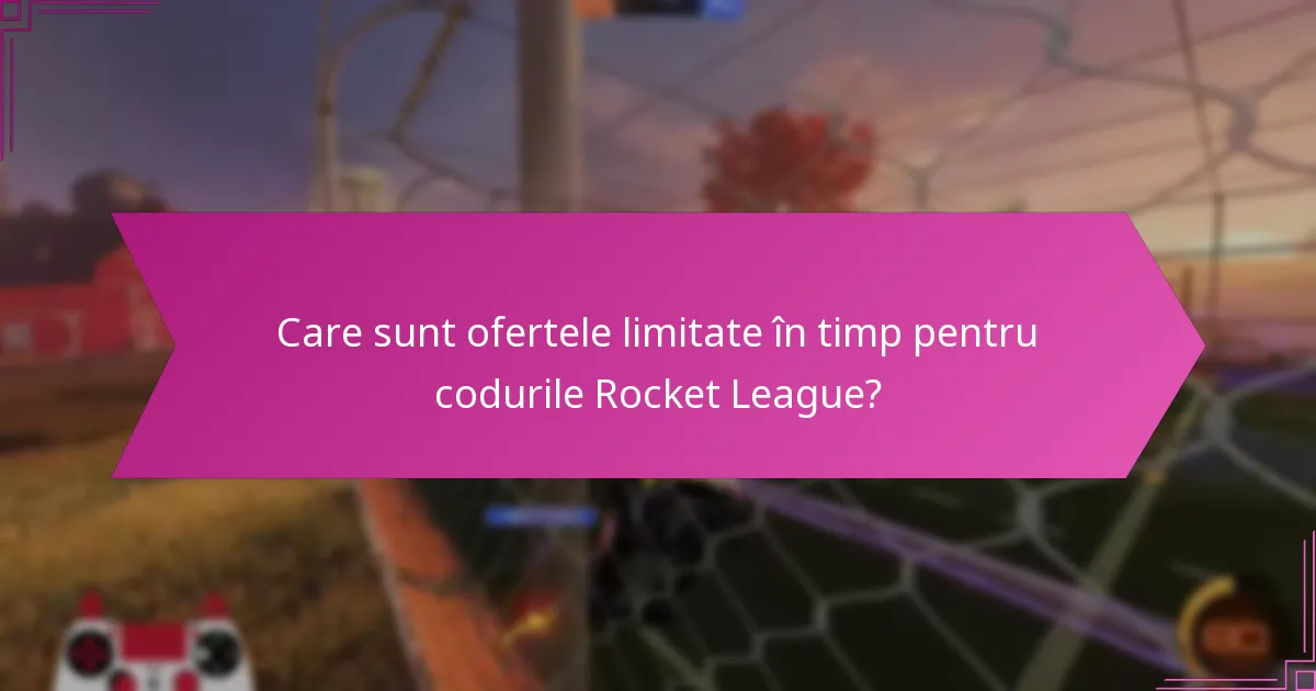 Care sunt ofertele limitate în timp pentru codurile Rocket League?