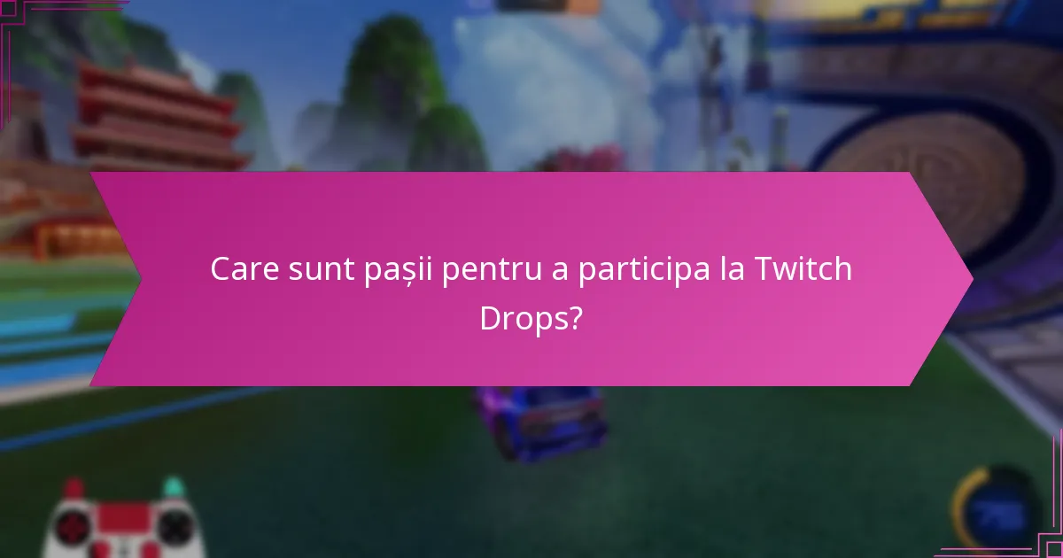 Care sunt pașii pentru a participa la Twitch Drops?
