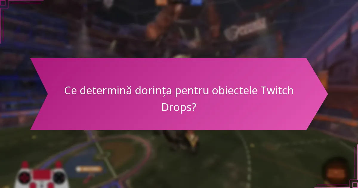 Ce determină dorința pentru obiectele Twitch Drops?