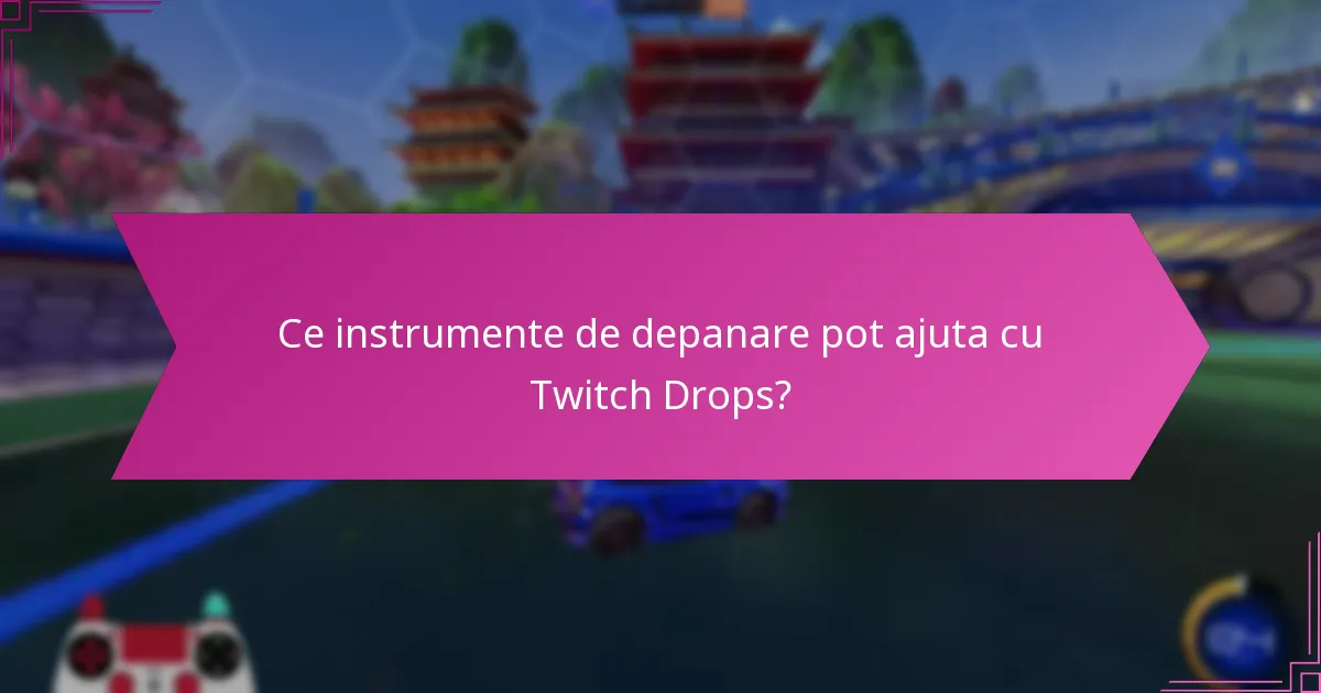 Ce instrumente de depanare pot ajuta cu Twitch Drops?