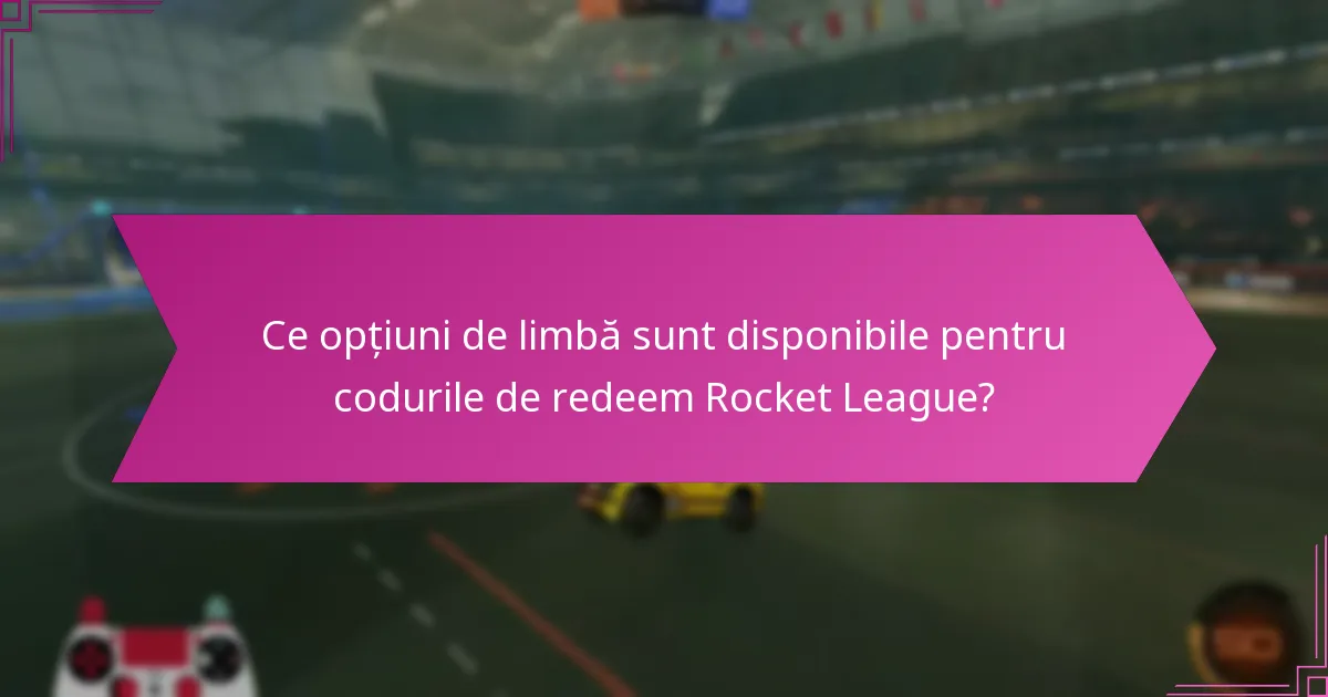Ce opțiuni de limbă sunt disponibile pentru codurile de redeem Rocket League?