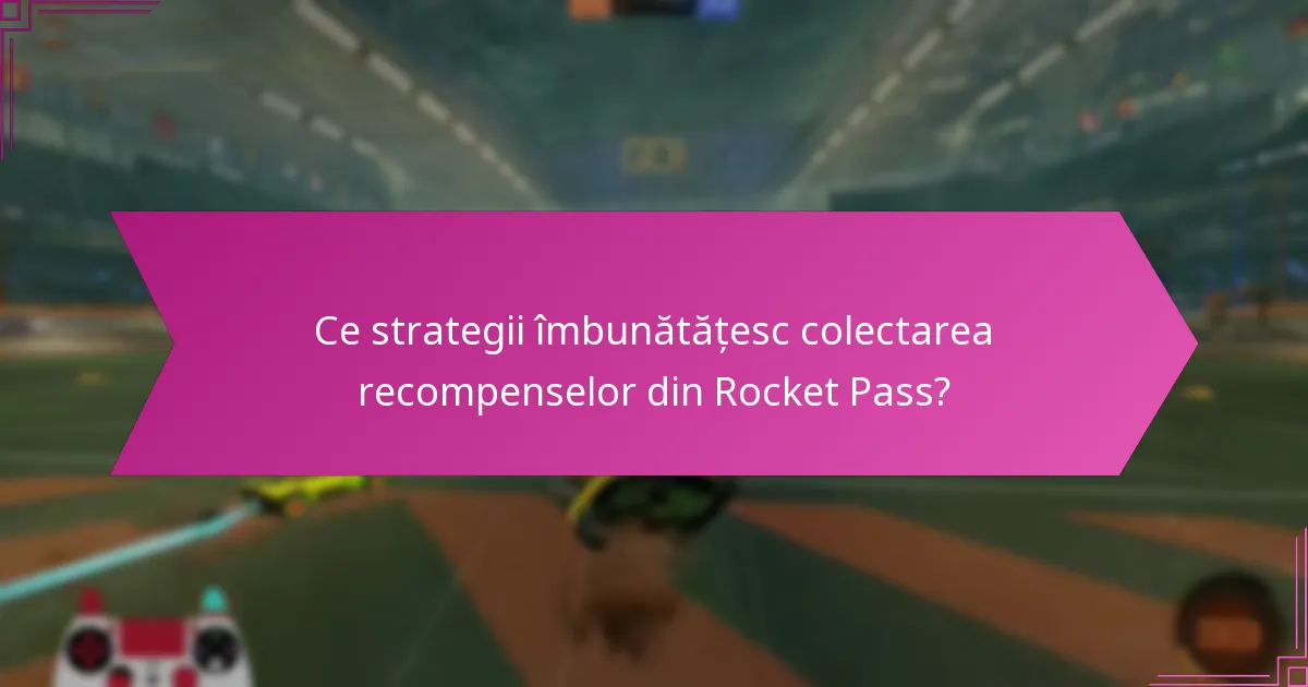 Ce strategii îmbunătățesc colectarea recompenselor din Rocket Pass?