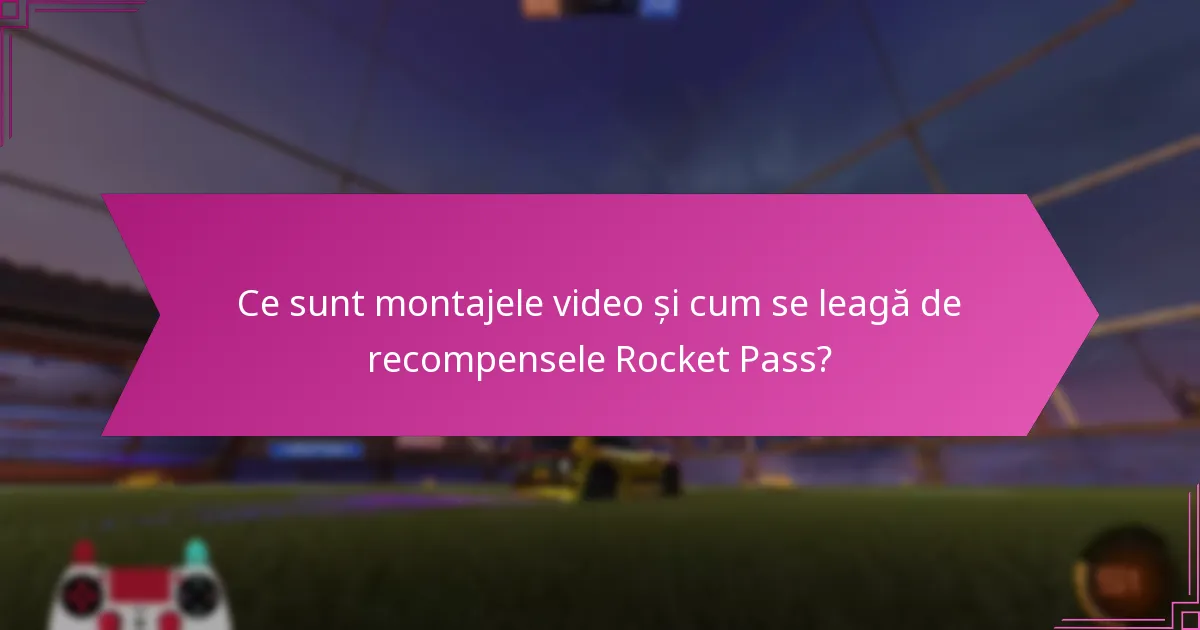 Ce sunt montajele video și cum se leagă de recompensele Rocket Pass?