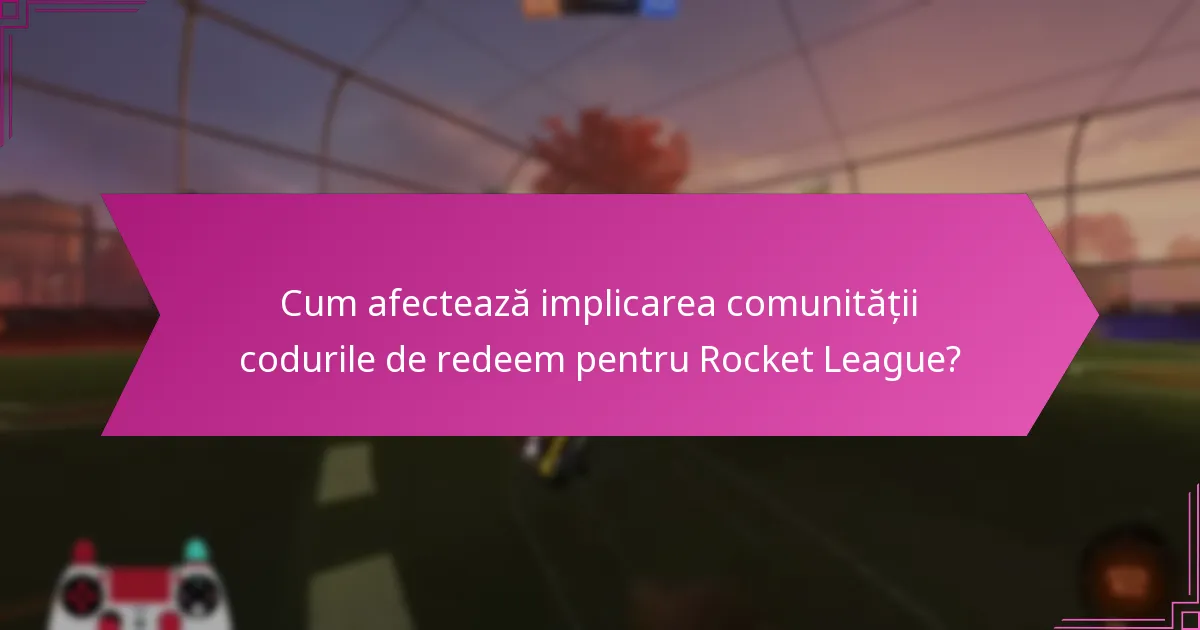 Cum afectează implicarea comunității codurile de redeem pentru Rocket League?