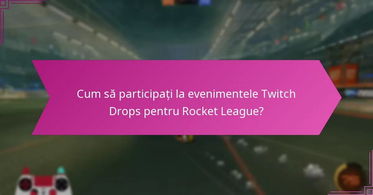 Care sunt capcanele comune atunci când interacționați cu Twitch Drops în Rocket League?