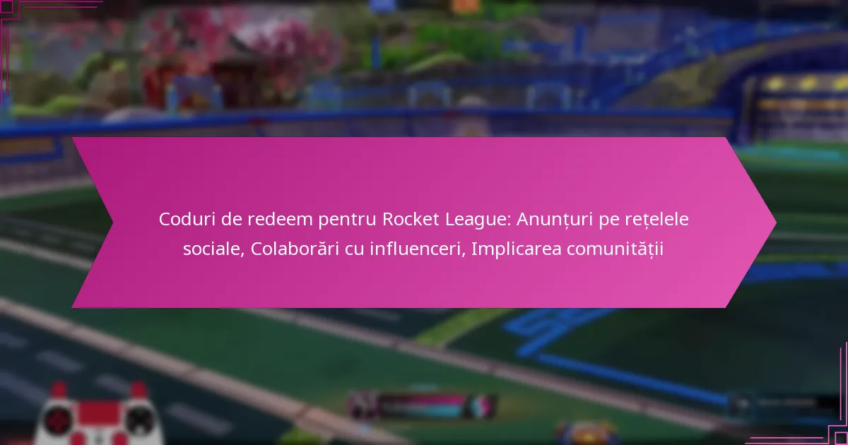 You are currently viewing Coduri de redeem pentru Rocket League: Anunțuri pe rețelele sociale, Colaborări cu influenceri, Implicarea comunității