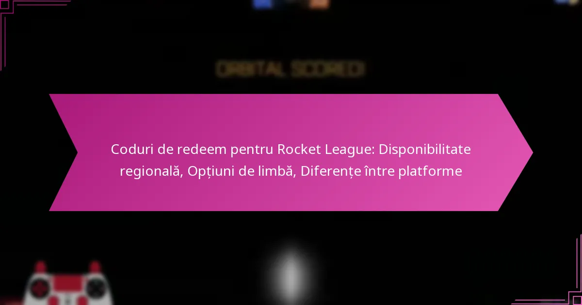 You are currently viewing Coduri de redeem pentru Rocket League: Disponibilitate regională, Opțiuni de limbă, Diferențe între platforme