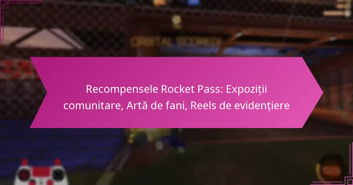 You are currently viewing Recompensele Rocket Pass: Expoziții comunitare, Artă de fani, Reels de evidențiere