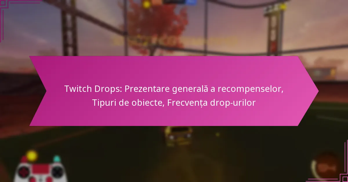 You are currently viewing Twitch Drops: Prezentare generală a recompenselor, Tipuri de obiecte, Frecvența drop-urilor