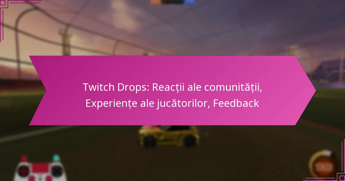 You are currently viewing Twitch Drops: Reacții ale comunității, Experiențe ale jucătorilor, Feedback